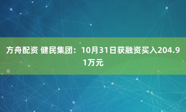 方舟配资 健民集团:10月31日获融资买入204.91万元